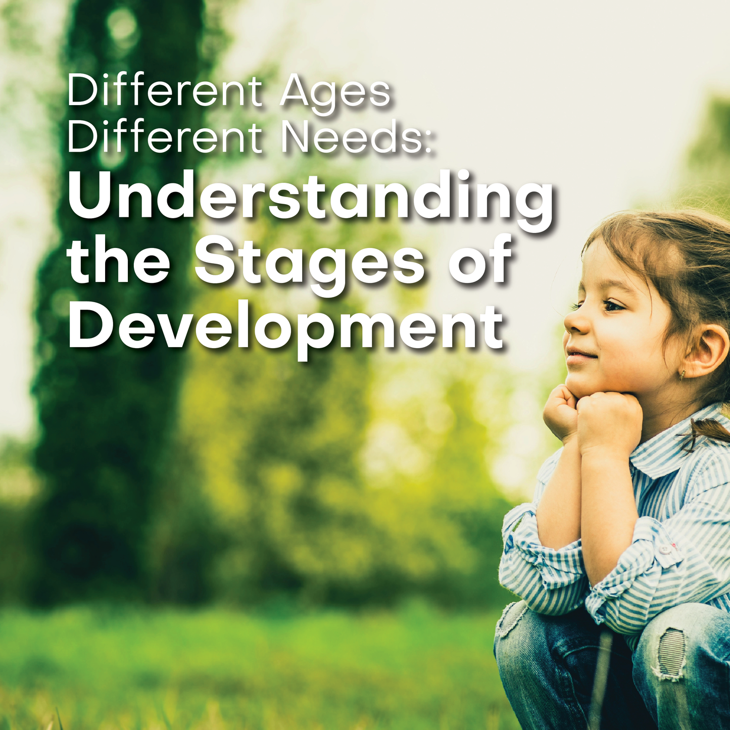 Different Ages, Different Needs: Understanding the Stages of Development